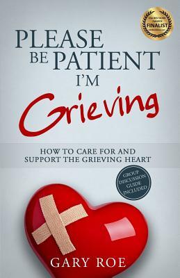 Read Please Be Patient, I'm Grieving: How to Care for and Support the Grieving Heart - Gary Roe | ePub