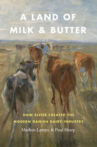 Read online A Land of Milk and Butter: How Elites Created the Modern Danish Dairy Industry - Markus Lampe file in PDF