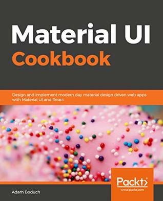Read Material UI Cookbook: Design and implement modern day material design driven web apps with Material UI and React - Adam Boduch | PDF