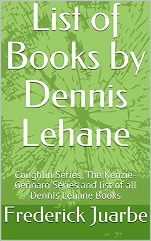 Read online List of Books by Dennis Lehane: Coughlin Series, The Kenzie-Gennaro Series and list of all Dennis Lehane Books - Frederick Juarbe file in ePub