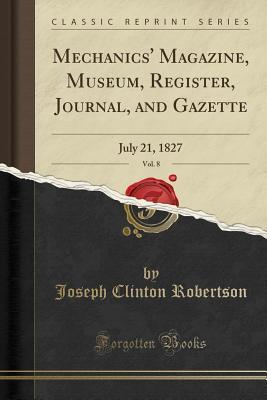 Read online Mechanics' Magazine, Museum, Register, Journal, and Gazette, Vol. 8: July 21, 1827 (Classic Reprint) - J.C. Robertson | PDF