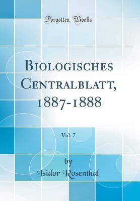 Read Biologisches Centralblatt, 1887-1888, Vol. 7 (Classic Reprint) - Isidor Rosenthal | ePub