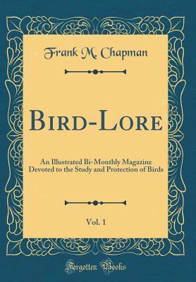 Read Bird-Lore, Vol. 1: An Illustrated Bi-Monthly Magazine Devoted to the Study and Protection of Birds (Classic Reprint) - Frank M. Chapman | PDF