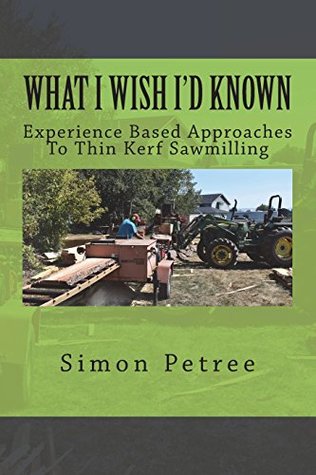 Read What I Wish I'd Known About Thin Kerf Sawmilling Seventeen Years And Several Million Board Feet Ago - Simon W. Petree file in PDF