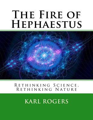 Download The Fire of Hephaestus: Rethinking Science, Rethinking Nature - Karl Rogers Professor | PDF