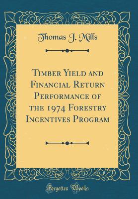 Download Timber Yield and Financial Return Performance of the 1974 Forestry Incentives Program (Classic Reprint) - Thomas John Mills | PDF