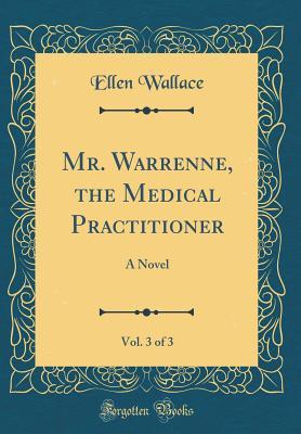 Read Mr. Warrenne, the Medical Practitioner, Vol. 3 of 3: A Novel (Classic Reprint) - Ellen Wallace | PDF