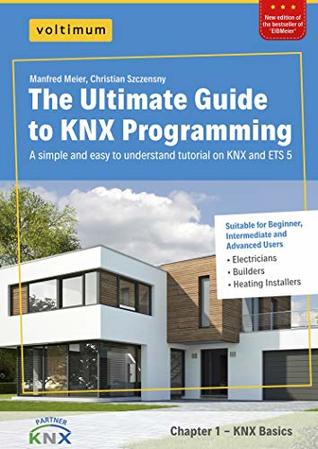 Download The Ultimate Guide to KNX Programming: One of fastest, easiest and cheapest ways to learn KNX programming and ETS 5. A step-by-step tutorial for beginners, intermediate and advanced users. - Manfred Meier file in ePub