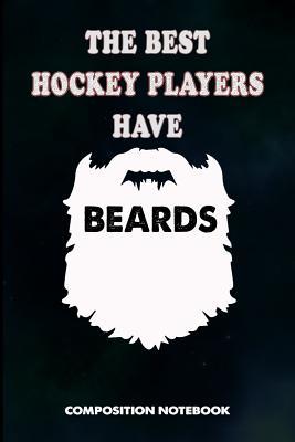 Read online The Best Hockey Players Have Beard: Composition Notebook, Birthday Journal for Goalie, Field Ice Sports Lovers to Write on - M. Shafiq file in PDF