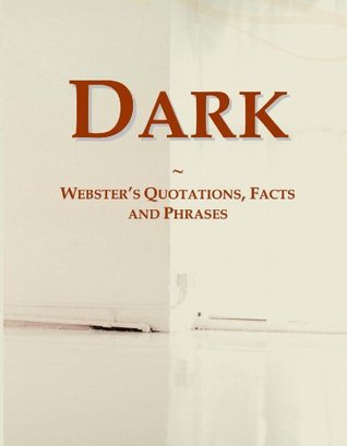 Read online Dark: Webster's Quotations, Facts and Phrases - Icon Group International file in PDF