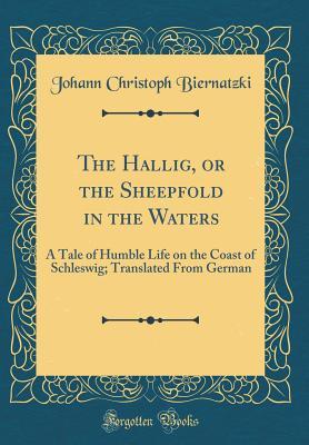 Download The Hallig, or the Sheepfold in the Waters: A Tale of Humble Life on the Coast of Schleswig; Translated from German (Classic Reprint) - Johann Christoph Biernatzki | PDF