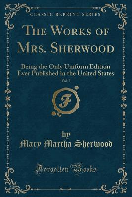 Read The Works of Mrs. Sherwood, Vol. 7: Being the Only Uniform Edition Ever Published in the United States (Classic Reprint) - Mary Martha Sherwood file in PDF