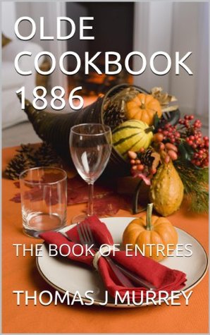 Read OLDE COOKBOOK 1886: THE BOOK OF ENTREES (OLDE COOKBOOKS) - Thomas J Murrey | ePub