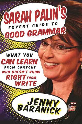 Read Sarah Palin's Expert Guide to Good Grammar: What You Can Learn from Someone Who Doesn't Know Right from Write - Jenny Baranick | ePub