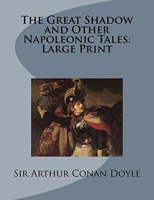Read online The Great Shadow and Other Napoleonic Tales: Large Print - Arthur Conan Doyle | PDF