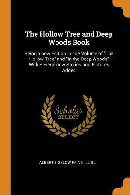 Read The Hollow Tree and Deep Woods Book: Being a New Edition in One Volume of the Hollow Tree and in the Deep Woods with Several New Stories and Pictures Added - Albert Bigelow Paine file in PDF