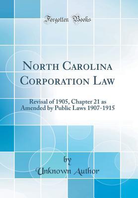Download North Carolina Corporation Law: Revisal of 1905, Chapter 21 as Amended by Public Laws 1907-1915 (Classic Reprint) - Unknown file in PDF