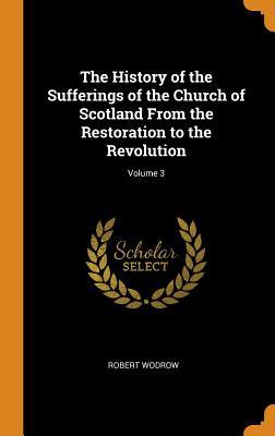 Read The History of the Sufferings of the Church of Scotland from the Restoration to the Revolution; Volume 3 - Robert Wodrow file in PDF