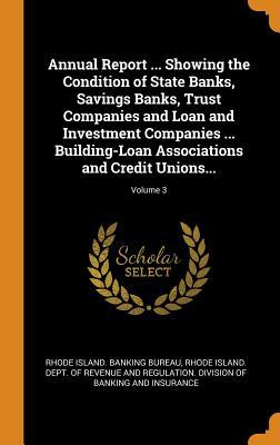 Read Annual Report  Showing the Condition of State Banks, Savings Banks, Trust Companies and Loan and Investment Companies  Building-Loan Associations and Credit Unions; Volume 3 - Rhode Island Banking Bureau | ePub