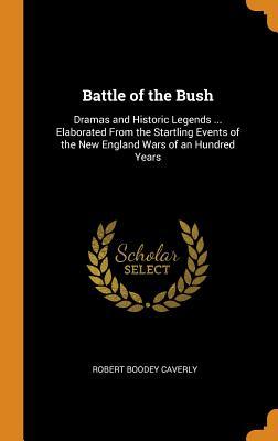 Read Battle of the Bush: Dramas and Historic Legends  Elaborated from the Startling Events of the New England Wars of an Hundred Years - Robert Boodey Caverly file in ePub