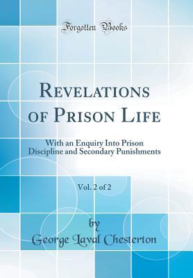 Download Revelations of Prison Life, Vol. 2 of 2: With an Enquiry Into Prison Discipline and Secondary Punishments (Classic Reprint) - George Laval Chesterton file in PDF
