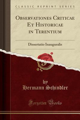 Read online Observationes Criticae Et Historicae in Terentium: Dissertatio Inauguralis (Classic Reprint) - Hermann Schindler file in PDF