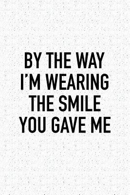 Download By the Way I'm Wearing the Smile You Gave Me: A 6x9 Inch Matte Softcover Journal Notebook with 120 Blank Lined Pages -  file in PDF