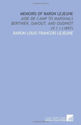 Read online Memoirs of Baron Lejeune: Aide-De-Camp to Marshals Berthier, Davout, and Oudinot (V.1) (1897) - Baron Louis Francois Lejeune file in PDF
