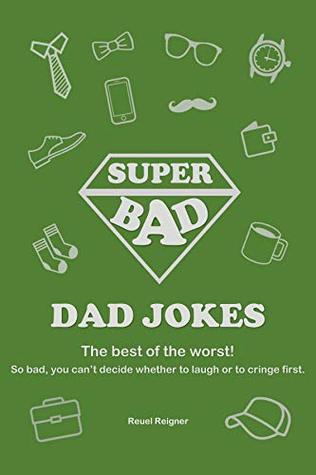 Download Super Bad Dad Jokes: The Best Of The Worst! So bad, you can't decide whether to laugh or to cringe first. - Reuel Reigner | ePub