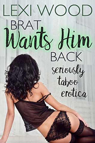 Download Brat Wants Him Back: Seriously Taboo Erotica (Taboo Ex Sex Stories Book 1) - Lexi Wood | ePub