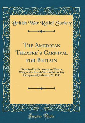 Download The American Theatre's Carnival for Britain: Organised by the American Theatre Wing of the British War Relief Society Incorporated; February 21, 1941 (Classic Reprint) - British War Relief Society | ePub