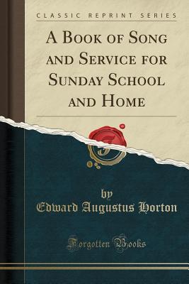 Read online A Book of Song and Service for Sunday School and Home (Classic Reprint) - Edward Augustus Horton | PDF