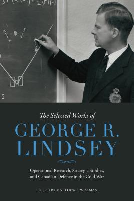 Read online The Selected Works of George R. Lindsey: Operational Research, Strategic Studies, and Canadian Defence in the Cold War - George R Lindsey | ePub