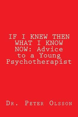 Read If I Knew Then What I Know Now: Advice to a Young Psychotherapist - Dr Peter a Olsson file in ePub