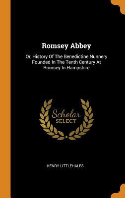 Read online Romsey Abbey: Or, History of the Benedictine Nunnery Founded in the Tenth Century at Romsey in Hampshire - Henry Littlehales file in ePub