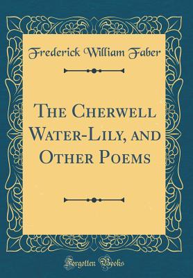 Read online The Cherwell Water-Lily, and Other Poems (Classic Reprint) - Frederick William Faber file in ePub