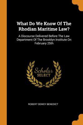 Read online What Do We Know of the Rhodian Maritime Law?: A Discourse Delivered Before the Law Department of the Brooklyn Institute on February 25th - Robert Dewey Benedict | PDF