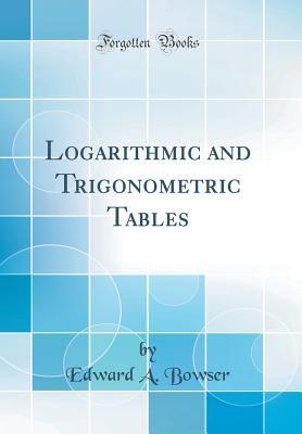 Download Logarithmic and Trigonometric Tables (Classic Reprint) - Edward Albert Bowser | PDF