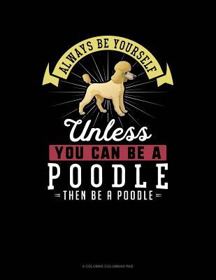 Download Always Be Yourself Unless You Can Be a Poodle Then Be a Poodle: 6 Columns Columnar Pad -  | ePub