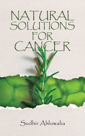 Download Natural Solutions for Cancer- amazing cancer healing properties from nature - Sudhir Ahluwalia file in PDF