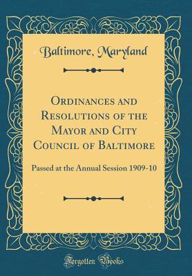 Download Ordinances and Resolutions of the Mayor and City Council of Baltimore: Passed at the Annual Session 1909-10 (Classic Reprint) - Baltimore Maryland file in ePub