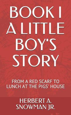 Download Book I a Little Boy's Story: From a Red Scarf to Lunch at the Pigs' House - Herbert a Snowman Jr file in PDF