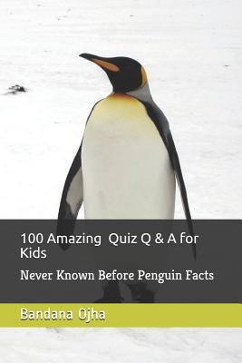 Read online 100 Amazing Quiz Q & A for Kids: Never Known Before Penguin Facts - Bandana Ojha | ePub