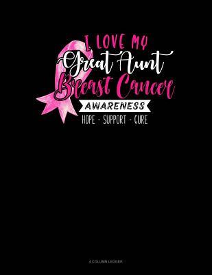 Read online I Love My Great Aunt Breast Cancer Awareness Hope Support Cure: 4 Column Ledger -  | PDF