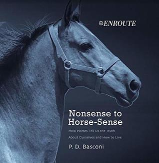 Download Nonsense to Horse-Sense: How Horses Tell Us the Truth about Ourselves and How to Live - P. D. Basconi file in PDF