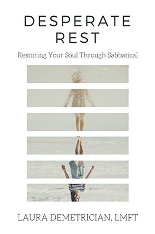 Read online Desperate Rest: Restoring Your Soul Through Sabbatical - Laura Demetrician | ePub