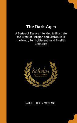 Read online The Dark Ages: A Series of Essays Intended to Illustrate the State of Religion and Literature in the Ninth, Tenth, Eleventh and Twelfth Centuries - Samuel Roffey Maitland | ePub