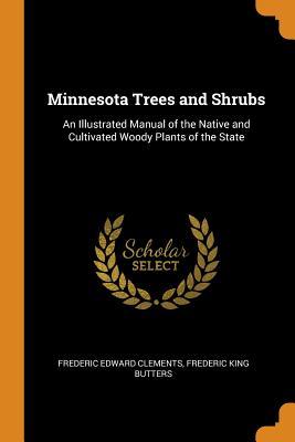 Read Minnesota Trees and Shrubs: An Illustrated Manual of the Native and Cultivated Woody Plants of the State - Frederic Edward Clements file in ePub
