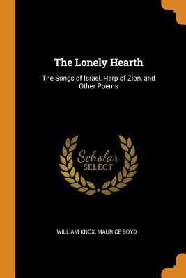 Read online The Lonely Hearth: The Songs of Israel, Harp of Zion, and Other Poems - William Knox file in PDF