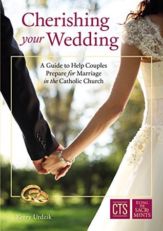 Read online Cherishing Your Wedding: A Guide to Prepare Couples for Marriage in a Catholic Church - Kerry Urdzik file in ePub